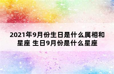 2021年9月份生日是什么属相和星座 生日9月份是什么星座